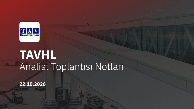 TAV Havalimanları Analist Toplantısı Notları (2026/9)