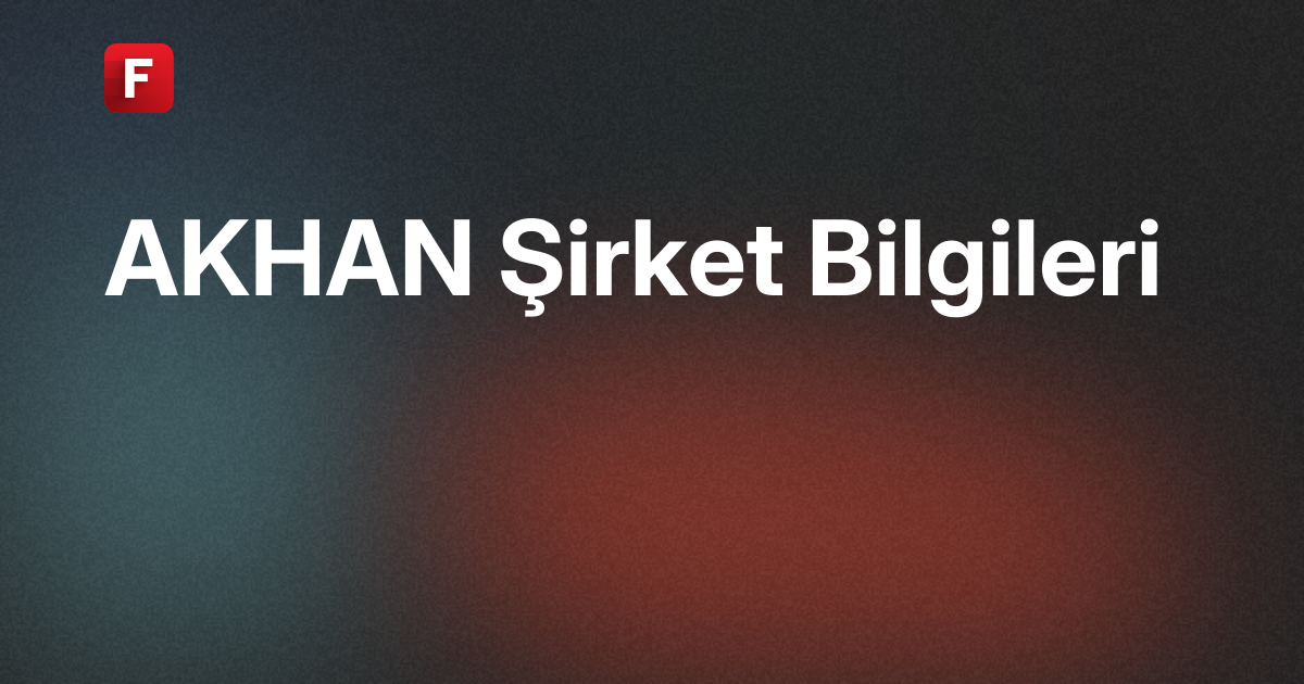 Akhan Un Fabrikası ve Tarım Ürünleri Gıda Sanayi Ticaret A.Ş. (AKHAN ...