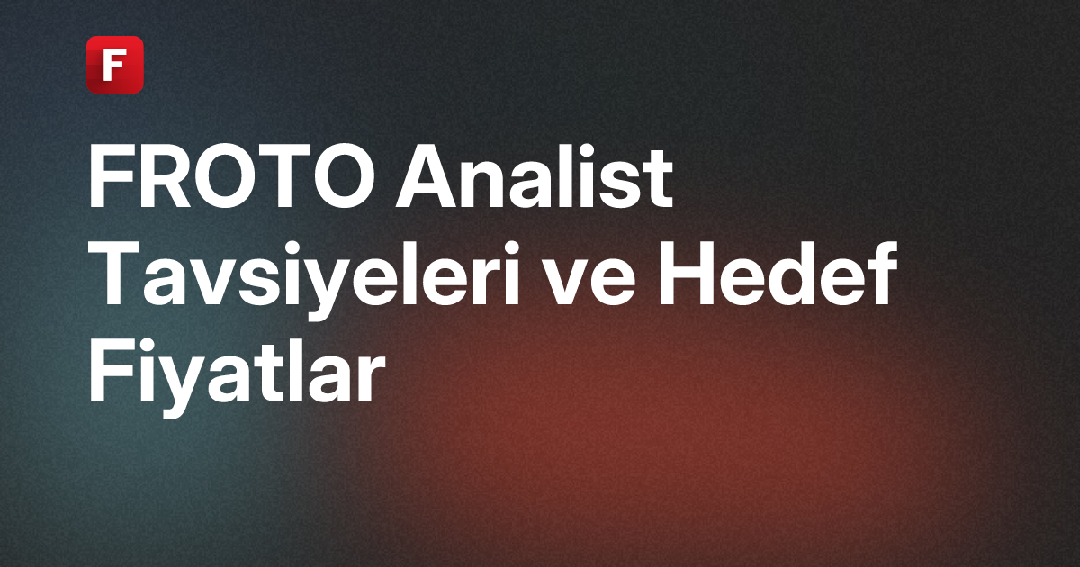 Ford Otomotiv Sanayi A.Ş. (FROTO) Analist Tavsiyeleri ve Hedef Fiyatlar