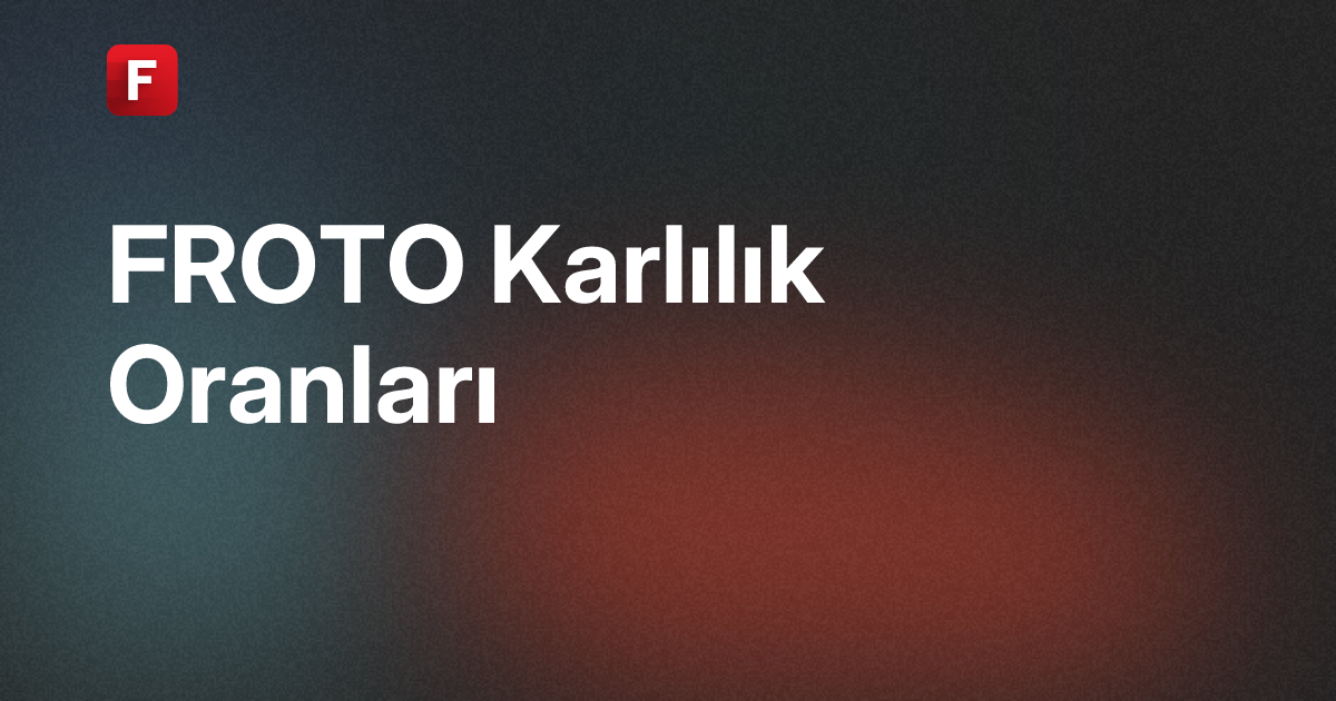 Ford Otomotiv Sanayi A.Ş. (FROTO) Karlılık Oranları