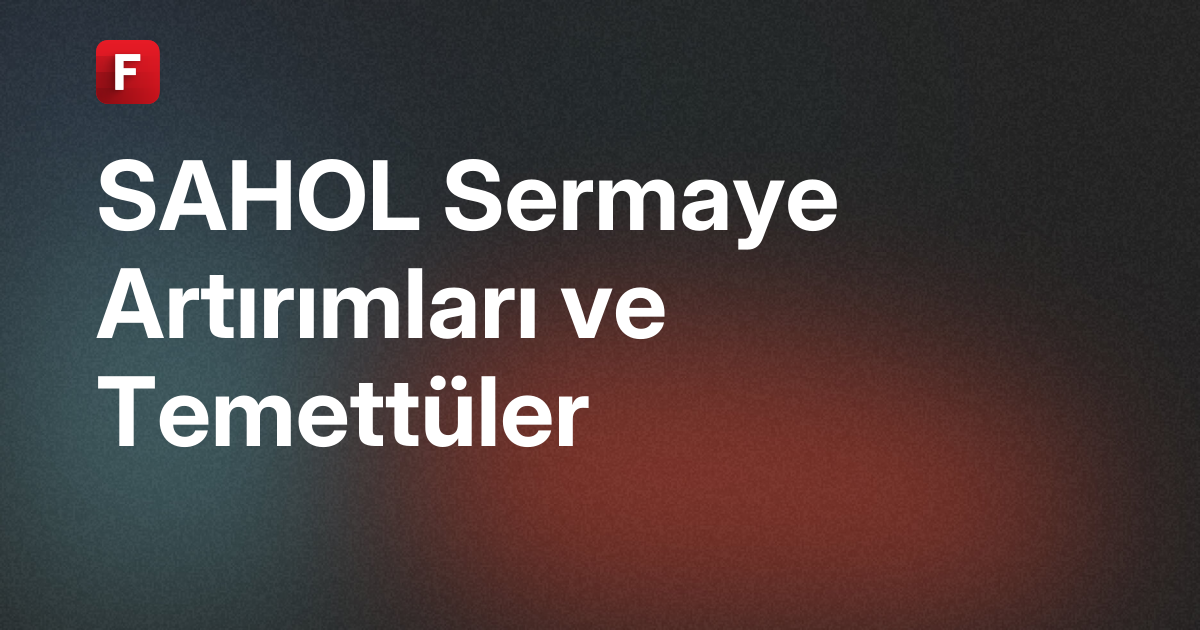 Hacı Ömer Sabancı Holding A.Ş. (SAHOL) Sermaye Artırımları ve Temettüler