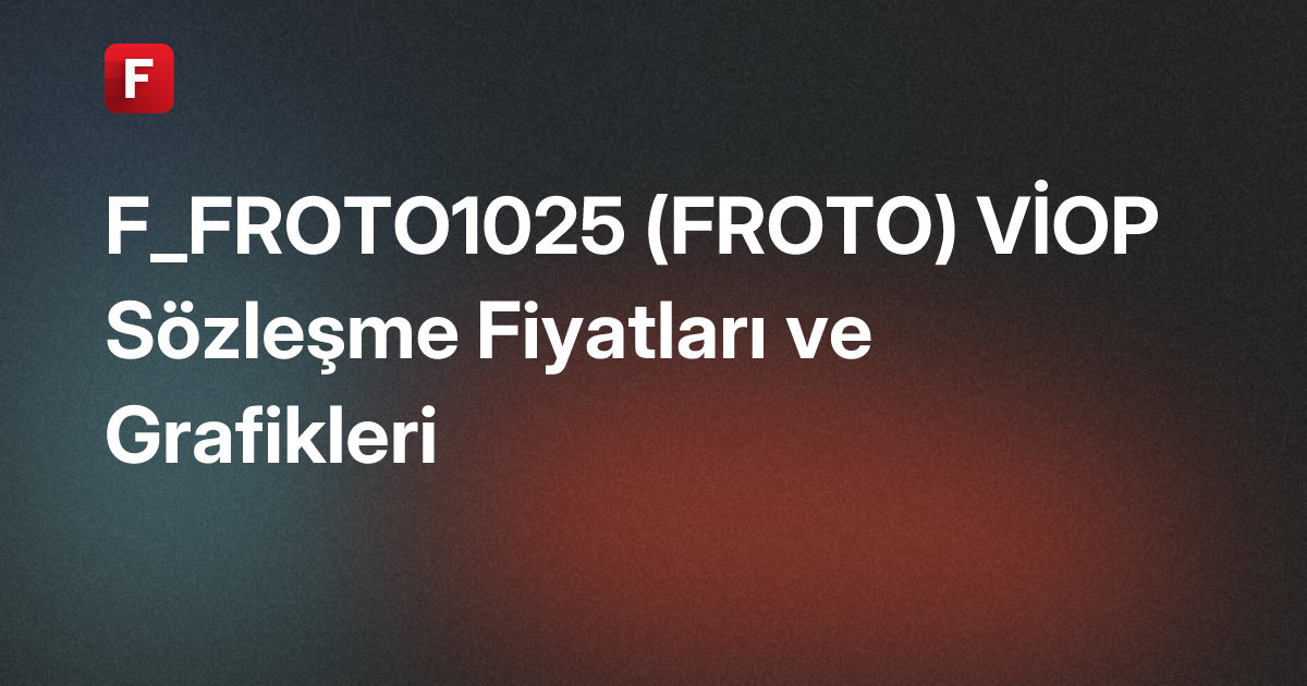 F_FROTO1025 (FROTO) VİOP Sözleşme Fiyatları ve Grafikleri